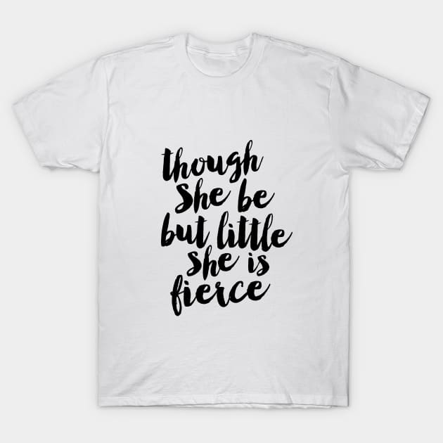 Though She Be But Little She is Fierce T-Shirt by MotivatedType